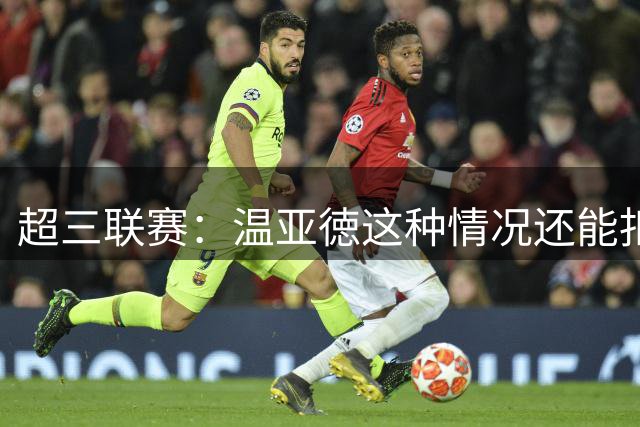 超三联赛：温亚徳这种情况还能扣篮！无敌了